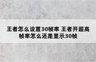 王者怎么设置30帧率 王者开超高帧率怎么还是显示30帧